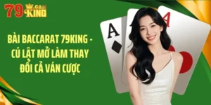 Bài baccarat 79king cú lật mở làm thay đổi ván cược