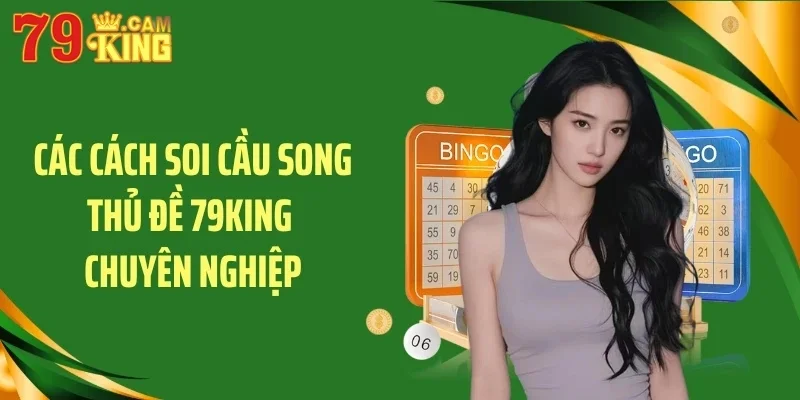 Các cách soi cầu song thủ đề 79KING chuyên nghiệp