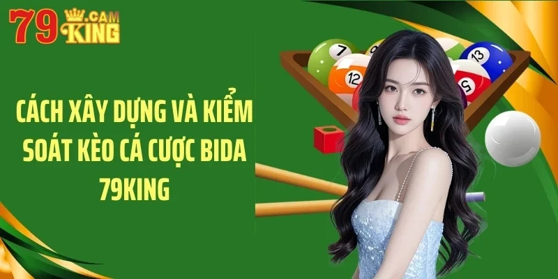 Cách xây dựng và kiểm soát kèo cá cược bida 79KING Cách xây dựng và kiểm soát kèo cá cược bida 79KING