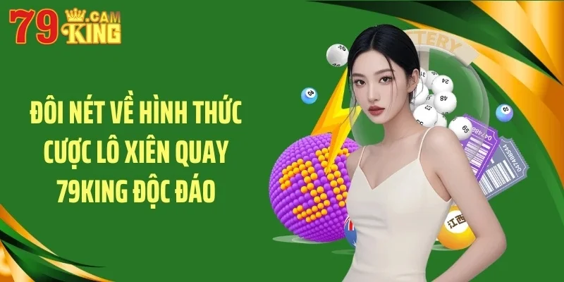 Đôi nét về hình thức cược lô xiên quay 79KING độc đáo