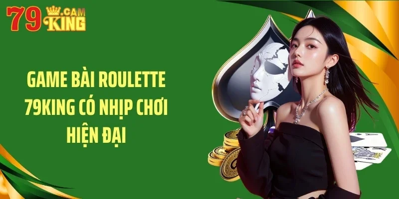 Game bài roulette 79KING có nhịp chơi hiện đại