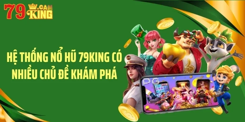 Hệ thống nổ hũ 79KING có nhiều chủ đề khám phá