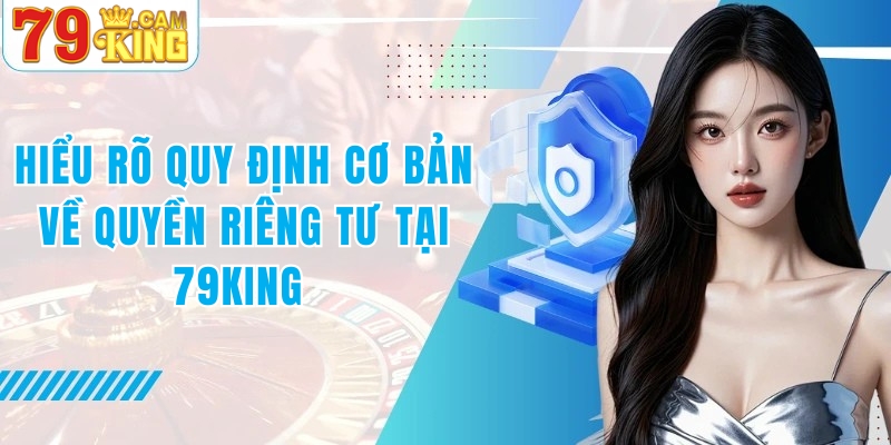 Hiểu rõ quy định cơ bản về quyền riêng tư tại 79king Hiểu rõ quy định cơ bản về quyền riêng tư tại 79king
