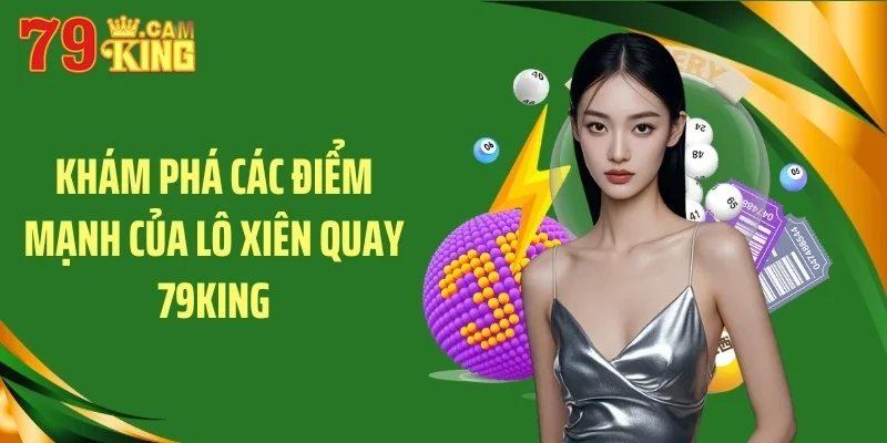 Khám phá các điểm mạnh của lô xiên quay 79KING