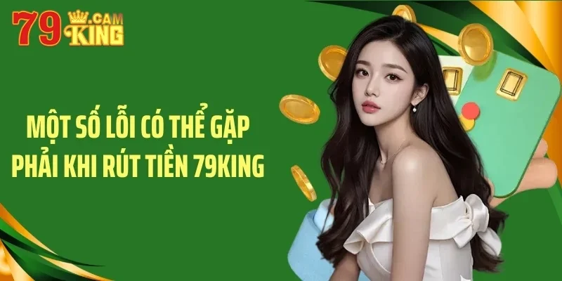 Một số lỗi có thể gặp phải khi rút tiền 79King Một số lỗi có thể gặp phải khi rút tiền 79King