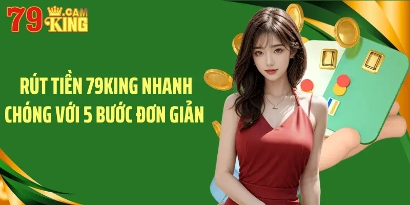 Rút tiền 79King nhanh chóng với 5 bước đơn giản Rút tiền 79King nhanh chóng với 5 bước đơn giản