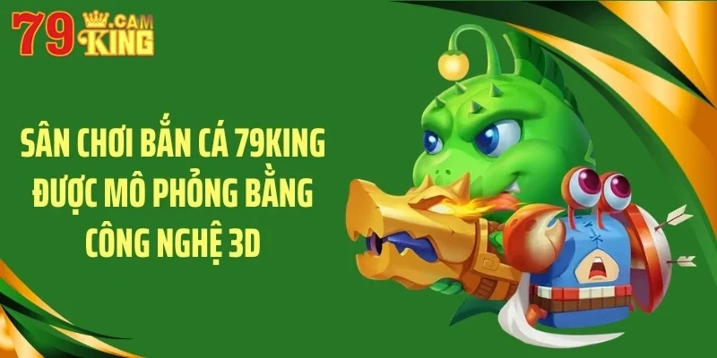 Sân chơi bắn cá 79KING được mô phỏng bằng công nghệ 3D Sân chơi bắn cá 79KING được mô phỏng bằng công nghệ 3D