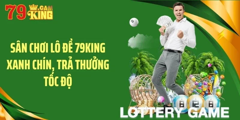 Sân chơi lô đề 79KING xanh chín, trả thưởng tốc độ Sân chơi lô đề 79KING xanh chín, trả thưởng tốc độ