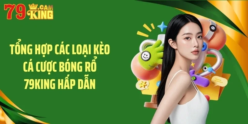 Tổng hợp các loại kèo cá cược bóng rổ 79KING hấp dẫn