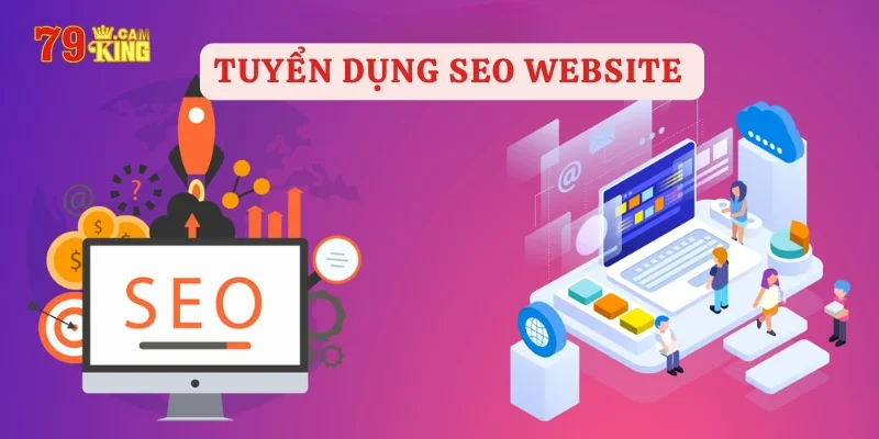 Tuyển dụng 79KING cho vị trí SEO Website
